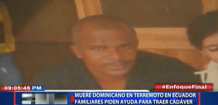 Familia de dominicano muerto tras terremoto en Ecuador piden ayuda para traer cadáver