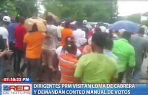 Dirigentes PRM visitan Loma de Cabrera y demandan conteo manual de votos