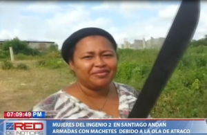 Mujeres del Ingenio 2 en Santiago andan armadas con machetes debido a la ola de atraco