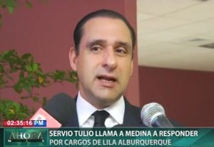 Servio Tulio llama a Medina a responder por cargos de Lila Alburquerque