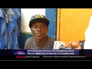 Haitianos no ven maltratos denunciado por su Embajada en RD