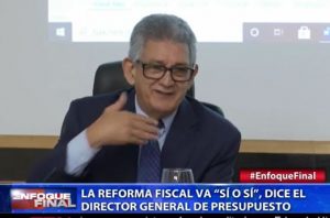 La reforma fiscal va “si o si”, dice director general de presupuesto